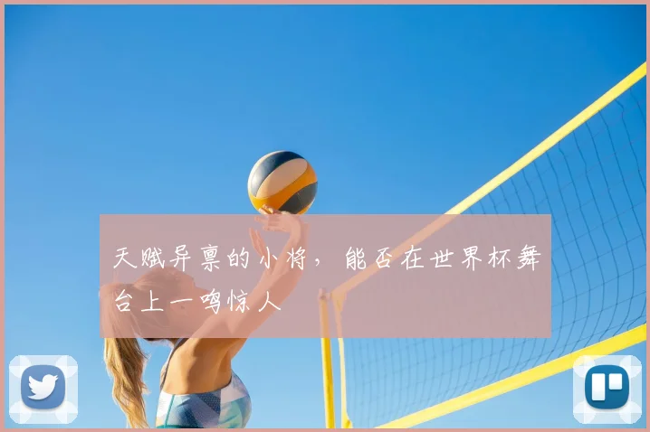 天赋异禀的小将,能否在世界杯舞台上一鸣惊人