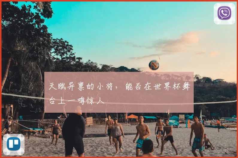 天赋异禀的小将，能否在世界杯舞台上一鸣惊人