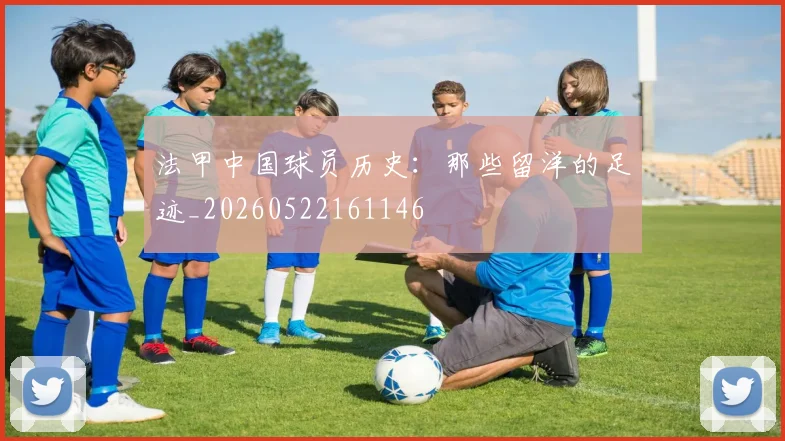 法甲中国球员历史:那些留洋的足迹_20260522161146